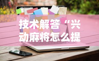 技术解答“兴动麻将怎么提高胜率”开挂方法