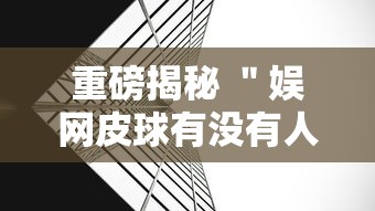 重磅揭秘 ＂娱网皮球有没有人开挂”详细外挂透视辅助软件教程