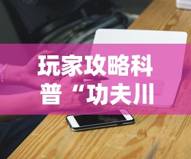 玩家攻略科普“功夫川麻有没有挂到底有挂吗”科技辅助神器手机