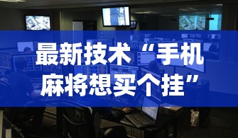 最新技术“手机麻将想买个挂	”(确实有挂)