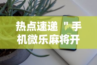 热点速递 ＂手机微乐麻将开挂神器下载苹果”确实有挂
