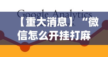 【重大消息】“微信怎么开挂打麻将”(必备工具)辅助教学