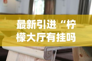 最新引进“柠檬大厅有挂吗	”(详细透视教程)-