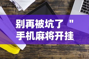 别再被坑了 ＂手机麻将开挂神器铺肋”科技辅助神器手机版
